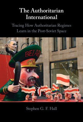 The Authoritarian International: Tracing How Authoritarian Regimes Learn in the Post-Soviet Space (Kindle Edition)