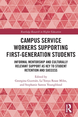 Campus Service Workers Supporting First-Generation Students: Informal Mentorship and Culturally Relevant Support as Key to Student Retention and Success (Routledge Research in Higher Education)