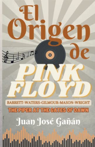 EL ORIGEN DE PINK FLOYD: BARRETT, WATERS, GILMOUR, MASON Y WRIGHT. THE PIPER AT THE GATES OF DAWN (LOS SECRETOS DE PINK FLOYD) (Spanish Edition)