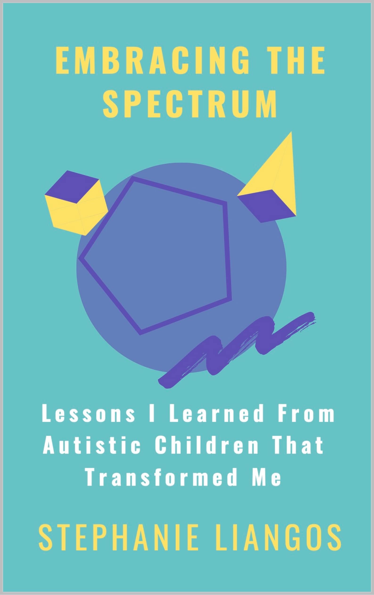 Embracing the Spectrum: Lessons I Learned from Autistic Children that Transformed Me (Kindle Edition)