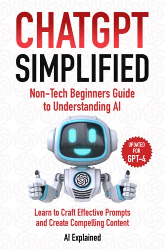 ChatGPT Simplified: Non-Tech Beginners Guide to Understanding AI - Learn to Craft Effective Prompts and Create Compelling Content (Paperback)