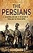The Persians: An Enthralling Guide to the History of Persia and the Persian Empire (Exploring the Middle East)