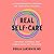 Real Self-Care: A Transformative Program for Redefining Wellness (Crystals, Cleanses, and Bubble Baths Not Included)