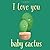 I Love You Baby Cactus by Amanda Callas