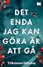 Det enda jag kan göra är at...