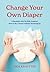 Change Your Own Diaper: A Bachelor with No Kids Explains How to Be a Parent without Screwing Up