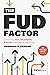 The FUD Factor: Overcoming Fear, Uncertainty & Doubt to Achieve the Impossible