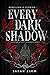 Every Dark Shadow