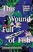 This Wound Full of Fish