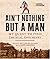 Ain't Nothing but a Man: My Quest to Find the Real John Henry