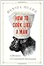 How to Cook Like a Man: A Memoir of Cookbook Obsession