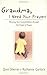 Grandma, I Need Your Prayers: Blessing Your Grandchildren through the Power of Prayer