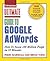 Ultimate Guide to Google AdWords: How to Access 100 Million People in 10 Minutes