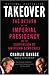 Takeover: The Return of the Imperial Presidency and the Subversion of American Democracy