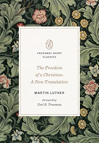 The Freedom of a Christian: A New Translation (Crossway Short Classics) (Volume)
