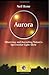 Aurora: Observing and Recording Nature's Spectacular Light Show (Patrick Moore's Practical Astronomy Series)