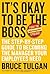 It's Okay to Be the Boss: The Step-by-Step Guide to Becoming the Manager Your Employees Need