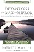 Devotions for the Man in the Mirror: 75 Readings to Cultivate a Deeper Walk with Christ