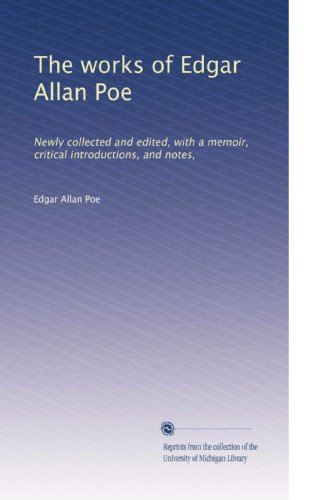 The works of Edgar Allan Poe: Newly collected and edited, with a memoir, critical introductions, and notes,