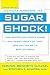 Sugar Shock!: How Sweets and Simple Carbs Can Derail Your Life-- and How YouCan Get Back on Track