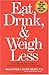 Eat, Drink, & Weigh Less: A Flexible and Delicious Way to Shrink Your Waist Without Going Hungry