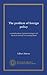 The problem of foreign policy: a consideration of present dangers and the best methods for meeting them
