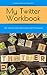 My Twitter Workbook: 20 Tips to Get Noticed and Followed