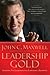 Leadership Gold: Lessons I've Learned from a Lifetime of Leading
