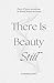 There Is Beauty Still
