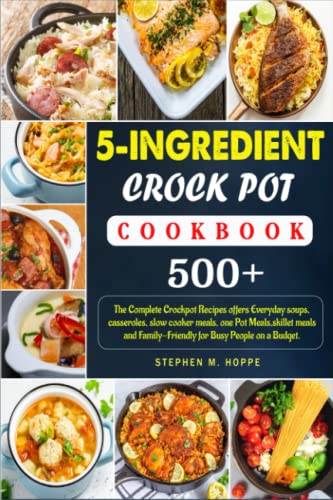 5-Ingredient Crock Pot Cookbook: 500+The Complete Crockpot Recipes offers Everyday soups, casseroles, slow cooker meals, one Pot Meals,skillet meals and Family-Friendly for Busy People on a Budget. (Paperback)