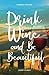 Drink Wine and Be Beautiful by Kimberly Sullivan