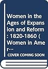 Women in the Ages of Expansion and Reform: 1820-1860 (Women in American History : A Series)