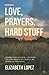 Love, Prayers, and Hard Stuff by Elizabeth Lopez