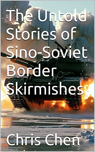 The Untold Stories of Sino-Soviet Border Skirmishes (China's Epoch: Military and Historical Sagas Book 1)