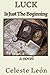 Luck Is Just The Beginning: a novel