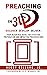 Preaching In 3D: Discover. Develop. Deliver: Your Reference Guide For Effective Preparation and Impactful Presentations