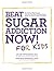 Beat Sugar Addiction Now! for Kids: The Cutting-Edge Program That Gets Kids Off Sugar Safely, Easily, and Without Fights and Drama
