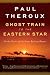 Ghost Train to the Eastern Star by Paul Theroux Ghost Train to the Eastern Star by Paul Theroux