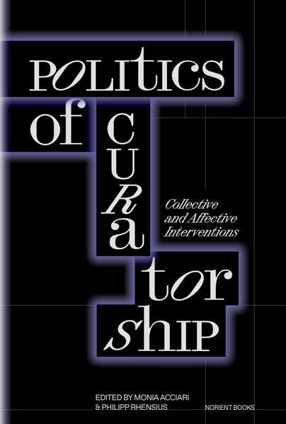 Politics of Curatorship: Collective and Affective Interventions (Paperback)