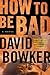 How to Be Bad: A Novel