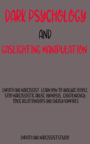 Dark Psychology and Gaslighting Manipulation: Empath And Narcissist - Learn How to Analyze People, Stop Narcissistic Abuse, Hypnosis, Codependency, Toxic Relationships and Energy Vampires. (Kindle Edition)
