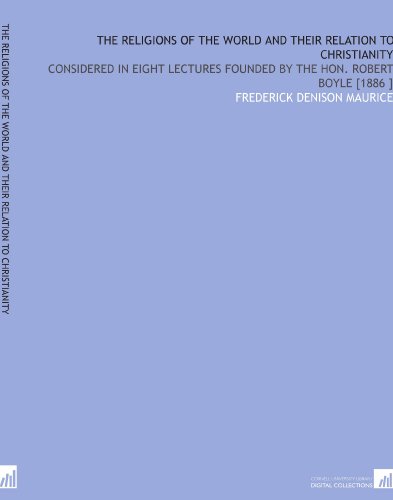 The Religions of the World and Their Relation to Christianity: Considered in Eight Lectures Founded by the Hon. Robert Boyle [1886 ] (Paperback)