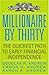 Millionaire by Thirty: The Quickest Path to Early Financial Independence (Business Plus)
