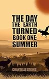 The Day The Earth Turned Book 1: Summer