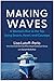 Making Waves: A Woman's Rise to the Top Using Smarts, Heart, and Courage