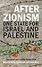 After Zionism: One State for Israel and Palestine