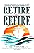 Retire and Refire by Robert Barbera