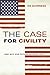 The Case for Civility: And Why Our Future Depends on It