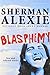 By Sherman Alexie Blasphemy: New and Selected Stories