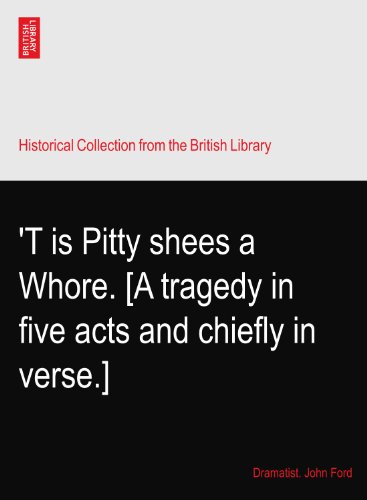 'T is Pitty shees a Whore. [A tragedy in five acts and chiefly in verse.]